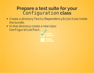 SymfonyConfigTest
On GitHub: SymfonyConfigTest
{
"require-dev":{
"matthiasnoback/symfony-config-test":"~0.1"
}
}
 