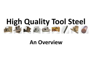 High Quality Tool Steel
An Overview
 