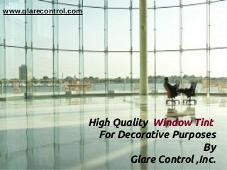 www.glarecontrol.com




                       High Quality Window Tint
                         For Decorative Purposes
                                               By
                               Glare Control ,Inc.
 