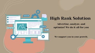High Rank Solution
Advertise, analyze, and
optimize! We do it all for you
We support you in your growth.
 