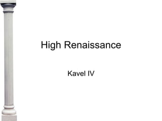 High Renaissance Kavel IV 