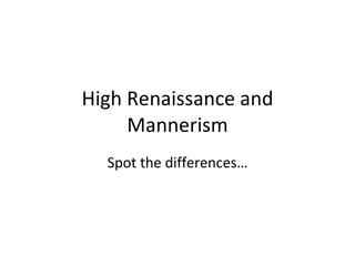 High Renaissance and Mannerism Spot the differences… 