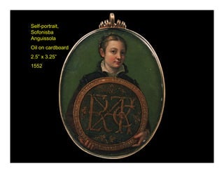 Self-portrait,
Sofonisba
Anguissola
Oil on cardboard
2.5” x 3.25”
1552
 