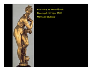 Astronomy, or Venus Urania
Bronze gilt, 15” high, 1573
Mannerist sculpture
 