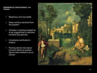 GIORGIONE DA CASTELFRANCO,
The Tempest, ca. 1510. Oil on canvas,
2’ 8 1/4” x 2’ 4 3/4”. Galleria
dell’Accademia, Venice.
11
 