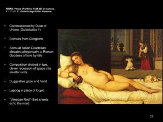 TITIAN, Venus of Urbino, 1538. Oil on canvas, 3’ 11” x 5’ 5”. Galleria degli Uffizi, Florence.
23
 