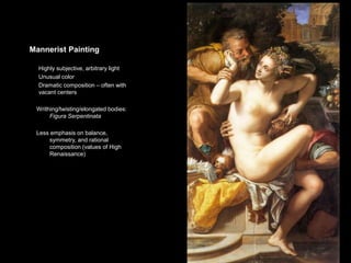 Mannerism
1525-1600
All problems of representing reality
had been solved and art had
reached a peak of perfection and
harmony – Now what?
Answer: replace harmony with
dissonance, reason with emotion,
and reality with imagination
A reaction to the classical rationality
and balanced harmony of the high
Renaissance.
30
 