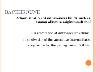 BACKGROUND <ul><li>Administration of intravenous fluids such as human albumin might result in :- </li></ul><ul><li>A resto...