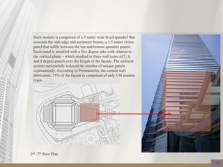 Each module is comprised of a 3 meter wide fixed spandrel that
conceals the slab edge and perimeter beams, a 1.5 meter vision
panel that infills between the top and bottom spandrel panels.
Each panel is installed with a five degree take with relation to
the vertical plane – which resulted in three wall types of 5, 6,
and 8 degree panels over the length of the façade. The unitized
system successfully reduced the number of unique panels
exponentially. According to Permasteelia, the curtain wall
fabricators, 75% of the façade is comprised of only 134 module
types.
68
3rd -7th floor Plan
 