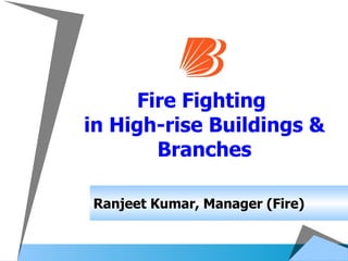 Fire Fighting  in High-rise Buildings & Branches Ranjeet Kumar, Manager (Fire) 