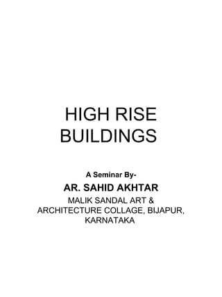 HIGH RISE
BUILDINGS
A Seminar By-
AR. SAHID AKHTAR
MALIK SANDAL ART &
ARCHITECTURE COLLAGE, BIJAPUR,
KARNATAKA
 