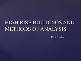 HIGH RISE BUILDINGS AND
METHODS OF ANALYSIS
BY: D P Nithin
 