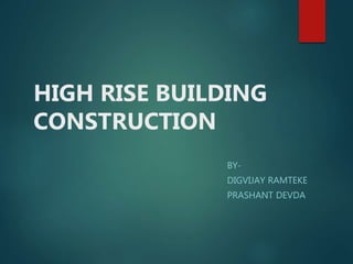 BY-
DIGVIJAY RAMTEKE
PRASHANT DEVDA
HIGH RISE BUILDING
CONSTRUCTION
 