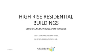 HIGH RISE RESIDENTIAL
BUILDINGS
DESIGN CONSIDERATIONS AND STRATEGIES
CLIENT: TAMIL NADU HOUSING BOARD
BY: METAPHOR ARCHITECTS PVT. LTD.
12-08-2022
 