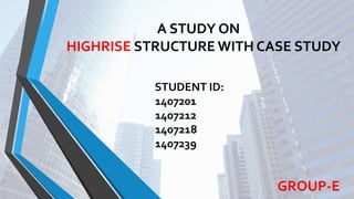 A STUDY ON
HIGHRISE STRUCTURE WITH CASE STUDY
STUDENT ID:
1407201
1407212
1407218
1407239
GROUP-E
 