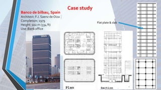 Banco de bilbau, Spain
Architect: F.J. Saenz de Oiza
Completion: 1979
Height: 102 m (334 ft)
Use :Bank office
Case study
Flat plate & slab
 