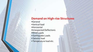 Demand on High-rise Structures
•General
•Vertical load
•Horizontal
•Unexpected Deflections
•Wind Loads
• Earthquake Loads
• Seismic load
•Temperature load etc.
 