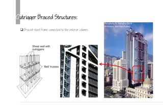 Outrigger Braced Structures:
Hongkong & Shanghai Bank
Architect: Norman Foster
 Braced-steel frame connected to the exterior columns.
 