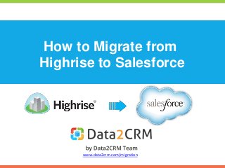 How to Migrate from
Highrise to Salesforce
www.data2crm.com/migration
 