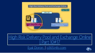 High Risk Delivery Pool and Exchange Online
| Part 10#17
Eyal Doron o365info.com
 