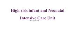 High risk infant and Neonatal
Intensive Care Unit
Click to add text
 