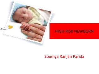 HIGH RISK NEWBORN
Soumya Ranjan Parida
 