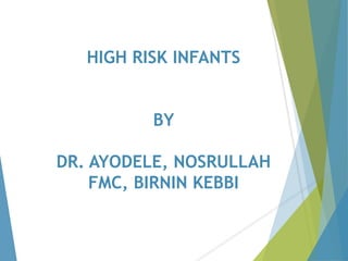 HIGH RISK INFANTS
BY
DR. AYODELE, NOSRULLAH
FMC, BIRNIN KEBBI
 