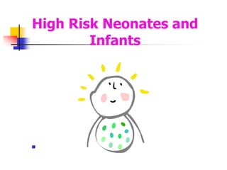 High Risk Neonates and
Infants

 