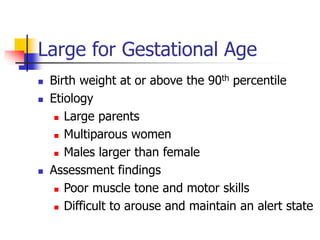 Large for Gestational Age
 Birth weight at or above the 90th percentile
 Etiology
 Large parents
 Multiparous women
 ...