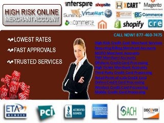 CALL NOW! 877-460-7475
High Risk Credit Card Merchant Services
Recurring Billing Merchant Accounts
MOTO Merchant Accounts
TMF Merchant Accounts
Offshore Credit Card Processing
High Ticket Merchant Accounts
Third Party Credit Card Processing
Retail Point-of-sale Credit Card
Online Credit Card Processing
Wireless Credit Card Processing
Mobile Credit Card Processing
 