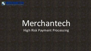 Merchantech
High Risk Payment Processing
 