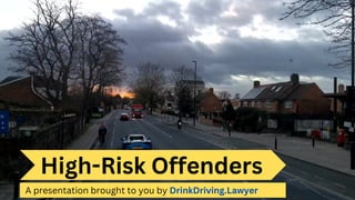 High-Risk Offenders
A presentation brought to you by DrinkDriving.Lawyer
 