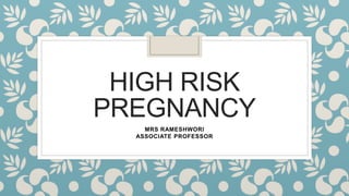 HIGH RISK
PREGNANCY
MRS RAMESHWORI
ASSOCIATE PROFESSOR
 