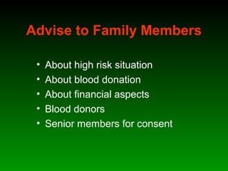 Advise to Family Members
• About high risk situation
• About blood donation
• About financial aspects
• Blood donors
• Senior members for consent
 