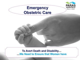 7Copyright © 2014 Paras Hospitals. All rights reserved. 7
Emergency
Obstetric Care
To Avert Death and Disability…
…We Need...