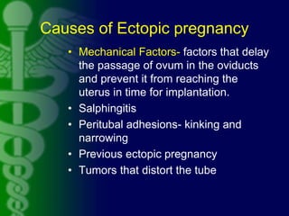 Causes of Ectopic pregnancy
• Mechanical Factors- factors that delay
the passage of ovum in the oviducts
and prevent it fr...