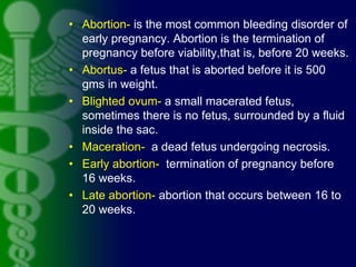 • Abortion- is the most common bleeding disorder of
early pregnancy. Abortion is the termination of
pregnancy before viabi...
