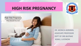 HIGH RISK PREGNANCY
DR. MONICA AGRAWAL
ASSOCIATE PROFESSOR
DEPT OF OBS &GYNAE
KGMU, LUCKNOW
 