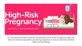 It is not always possible to prevent complications that make a pregnancy high-risk,
there are several ways before and during pregnancy to ensure maternal and fetal
safety and well-being.
 