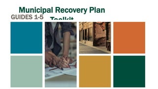 Municipal Recovery Plan
ToolkitGUIDES 1-5
 