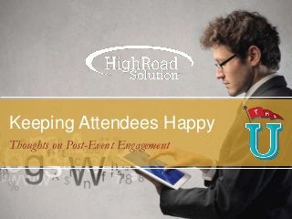 Keeping Attendees Happy
Thoughts on Post-Event Engagement
 