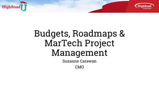 Budgets, Roadmaps &
MarTech Project
Management
Suzanne Carawan
CMO
 