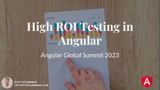 Angular Global Summit 2023
High ROI Testing in
Angular
@chrislydemann
christianlydemann.com
 