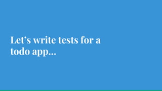 Let’s write tests for a
todo app…
 
