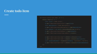 Create todo item
it('should create todo item', () => {
setup().then(({}) => {
const title = 'Some title';
cy.get('[data-test=todo-title]').type(title);
const description = 'Some description';
cy.get('[data-test=todo-description]').type(description);
const dueDate = new Date().toLocaleDateString('en-US');
cy.get('[data-test=todo-duedate]').type(dueDate);
cy.get('[data-test=create-todo-submit]').click();
cy.get('[data-test=todo-item]').shadow().contains(title);
cy.get('[data-test=todo-item]').shadow().contains(description);
const formattedDueDate = formatDate(dueDate, 'shortDate', 'en-US');
cy.get('[data-test=todo-item]').shadow().contains(formattedDueDate);
});
});
 
