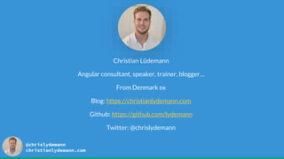 @chrislydemann
christianlydemann.com
Christian Lüdemann
Angular consultant, speaker, trainer, blogger…
From Denmark 🇩🇰
Blog: https://christianlydemann.com
Github: https://github.com/lydemann
Twitter: @chrislydemann
 