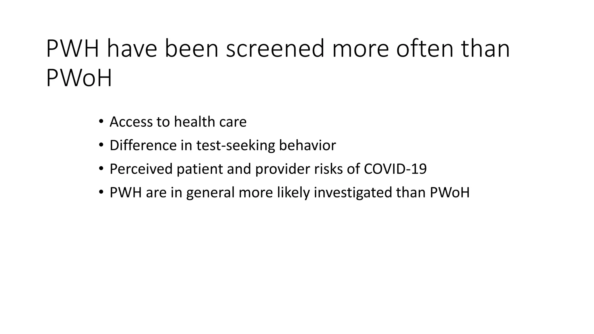 PWH have been screened more often than
PWoH
• Access to health care
• Difference in test-seeking behavior
• Perceived patient and provider risks of COVID-19
• PWH are in general more likely investigated than PWoH
 