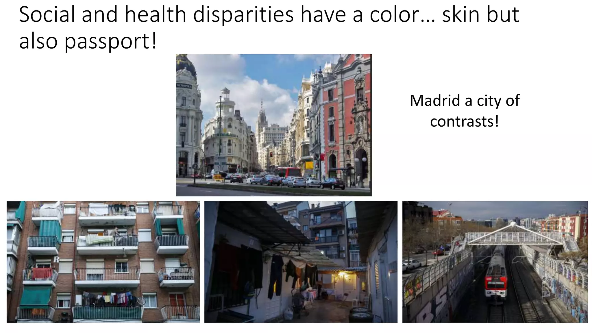 Social and health disparities have a color… skin but
also passport!
Madrid a city of
contrasts!
 