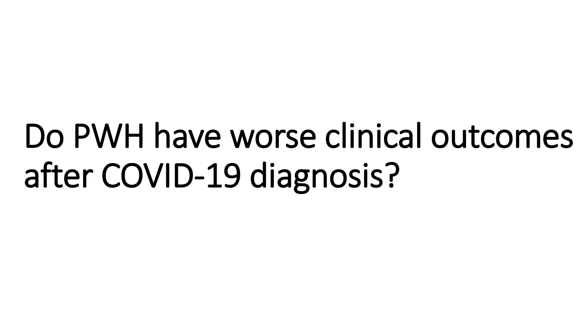 Do PWH have worse clinical outcomes
after COVID-19 diagnosis?
 