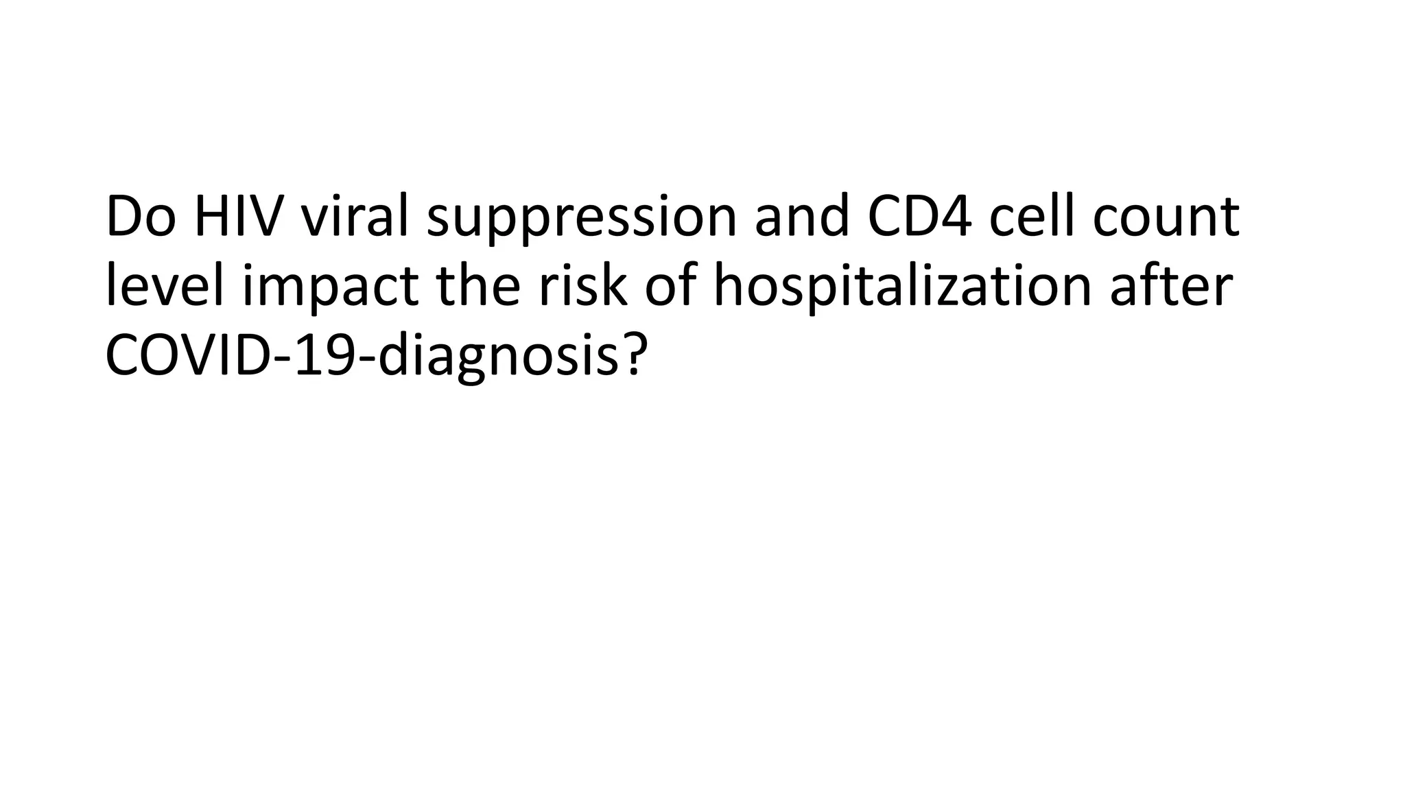 Do HIV viral suppression and CD4 cell count
level impact the risk of hospitalization after
COVID-19-diagnosis?
 